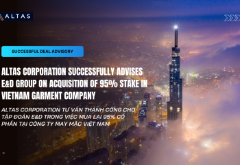 SUCCESSFUL DEAL ADVISORY: Altas Corporation Successfully Advises E&D Group on Acquisition of 95% Stake in Vietnam Garment Company